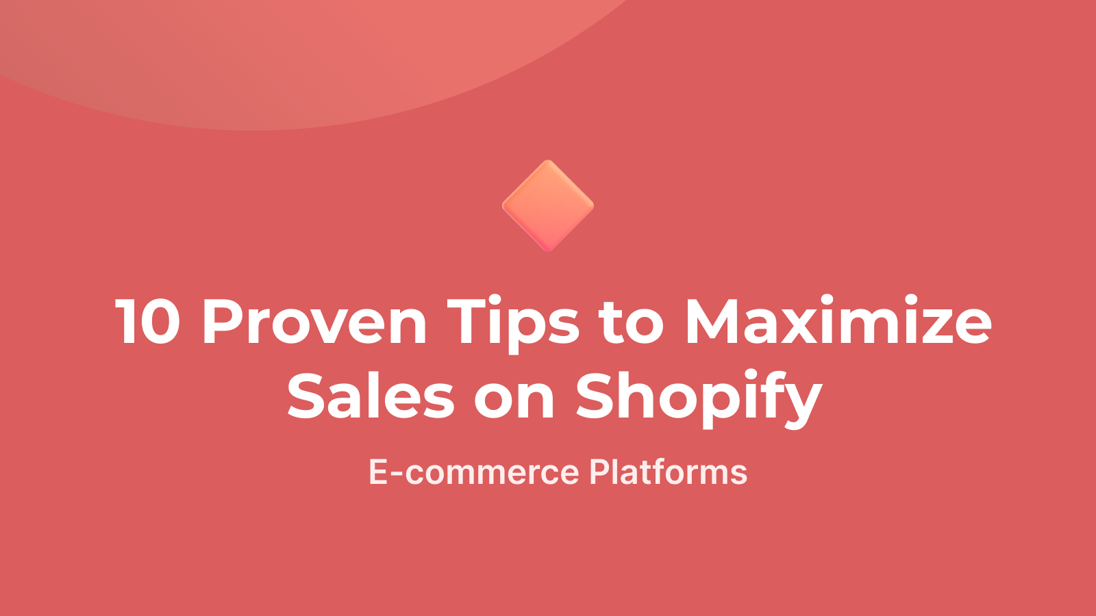 10 Proven Tips to Maximize Sales on Shopify E-commerce Platforms